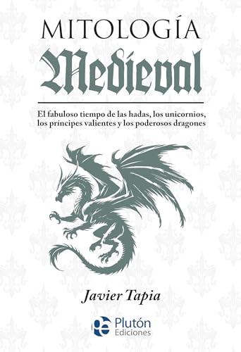 Mitología Medieval: El fabuloso tiempo de las hadas, los unicornios, los príncipes valientes y los poderosos dragones (Serie Mythos) von Plutón Ediciones
