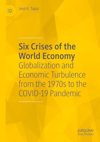 Six Crises of the World Economy: Globalization and Economic Turbulence from the 1970s to the COVID-19 Pandemic von Palgrave Macmillan