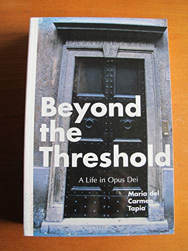 Beyond the Threshold: A Life in Opus Dei: The True, Unfinished Story Beyond the Threshold: A Life in Opus Dei: The True, Unfinished Story