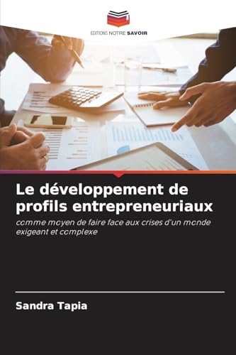 Le développement de profils entrepreneuriaux: comme moyen de faire face aux crises d'un monde exigeant et complexe von Editions Notre Savoir