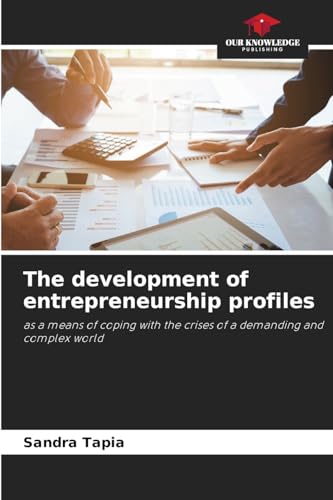 The development of entrepreneurship profiles: as a means of coping with the crises of a demanding and complex world von Our Knowledge Publishing