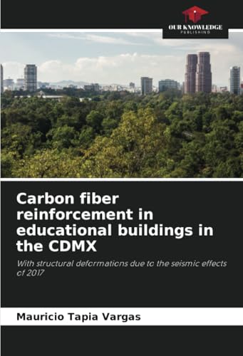 Carbon fiber reinforcement in educational buildings in the CDMX: With structural deformations due to the seismic effects of 2017 von Our Knowledge Publishing