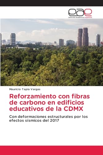 Reforzamiento con fibras de carbono en edificios educativos de la CDMX: Con deformaciones estructurales por los efectos sísmicos del 2017 von Editorial Académica Española