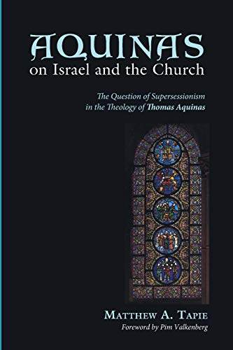 Aquinas on Israel and the Church: The Question of Supersessionism in the Theology of Thomas Aquinas von Pickwick Publications
