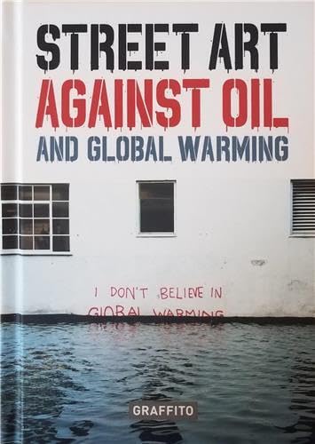 STREET ART AGAINST OIL and Global Warming von Graffito Books Ltd