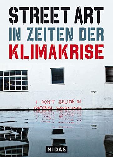 Street Art in Zeiten der Klimakrise: 50 Graffiti-Statements aus aller Welt (Midas Collection): 50 Statements von Street-Art-Künstlern gegen Natur- und ... 50 Graffitti-Statements aus aller Welt