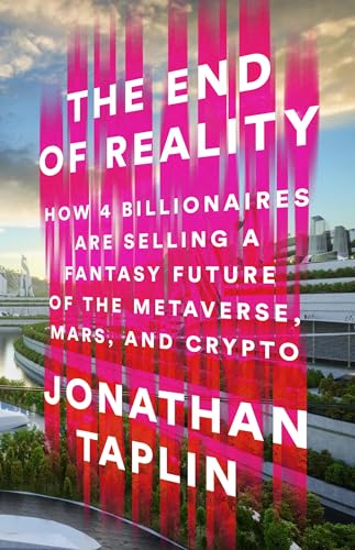 The End of Reality: How Four Billionaires are Selling a Fantasy Future of the Metaverse, Mars, and Crypto von PublicAffairs