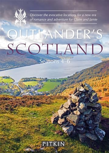 Outlander’s Scotland Seasons 4-6: Discover the Evocative Locations for a New Era of Romance and Adventure for Claire and Jamie