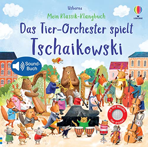 Mein Klassik-Klangbuch: Das Tier-Orchester spielt Tschaikowski: klassische Musik für Kinder ab 3 Jahren – Soundbuch mit 5 Melodien (Meine Klassik-Klangbücher) von Usborne