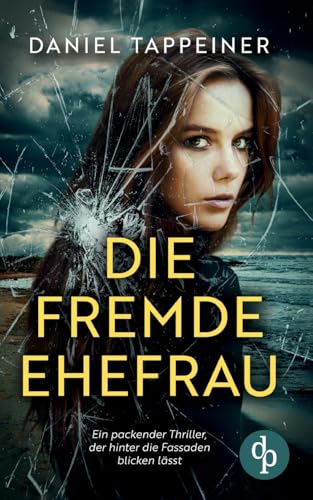 Die fremde Ehefrau: Ein packender Thriller, der hinter die Fassaden blicken lässt von dp Verlag