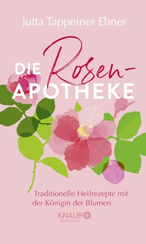Die Rosen-Apotheke: Traditionelle Heilrezepte mit der Königin der Blumen von Knaur MensSana HC