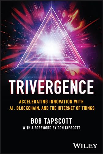 TRIVERGENCE: Accelerating Innovation with AI, Blockchain, and the Internet of Things TRIVERGENCE: Accelerating Innovation with AI, Blockchain, and the Internet of Things