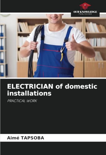 ELECTRICIAN of domestic installations: PRACTICAL WORK von Our Knowledge Publishing