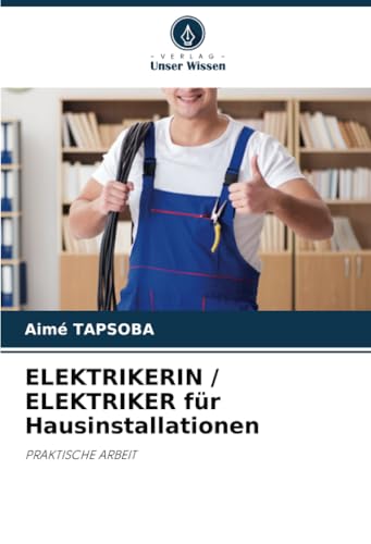 ELEKTRIKERIN / ELEKTRIKER für Hausinstallationen: PRAKTISCHE ARBEIT von Verlag Unser Wissen