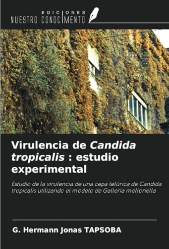 Virulencia de Candida tropicalis : estudio experimental: Estudio de la virulencia de una cepa telúrica de Candida tropicalis utilizando el modelo de Galleria mellonella von Ediciones Nuestro Conocimiento