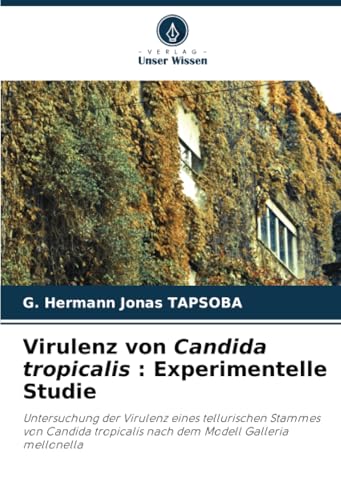 Virulenz von Candida tropicalis : Experimentelle Studie: Untersuchung der Virulenz eines tellurischen Stammes von Candida tropicalis nach dem Modell Galleria mellonella von Verlag Unser Wissen