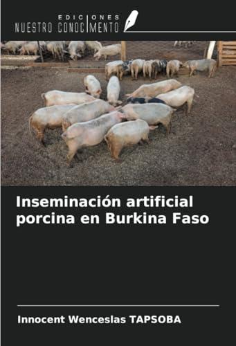 Inseminación artificial porcina en Burkina Faso von Ediciones Nuestro Conocimiento