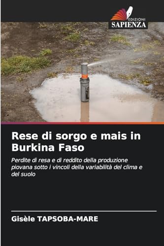 Rese di sorgo e mais in Burkina Faso: Perdite di resa e di reddito della produzione piovana sotto i vincoli della variabilità del clima e del suolo von Edizioni Sapienza