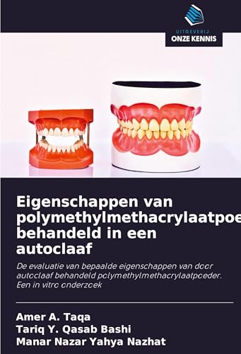Eigenschappen van polymethylmethacrylaatpoeder behandeld in een autoclaaf: De evaluatie van bepaalde eigenschappen van door autoclaaf behandeld polymethylmethacrylaatpoeder. Een in vitro onderzoek von Uitgeverij Onze Kennis