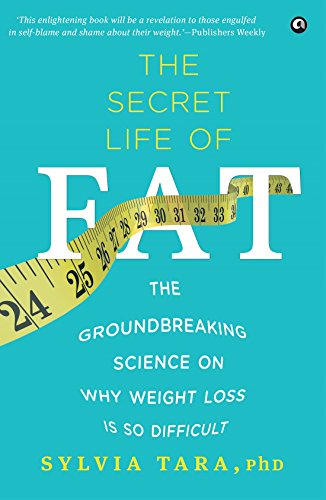 THE SECRET LIFE OF FAT: THE GROUNDBREAKING SCIENCE ON WHY WEIGHT LOSS IS SO DIFFICULT