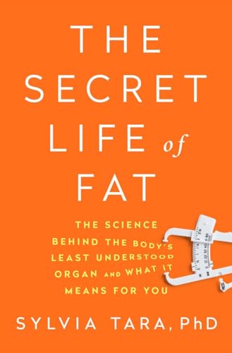 The Secret Life of Fat: The Science Behind the Body's Least Understood Organ and What It Means for You