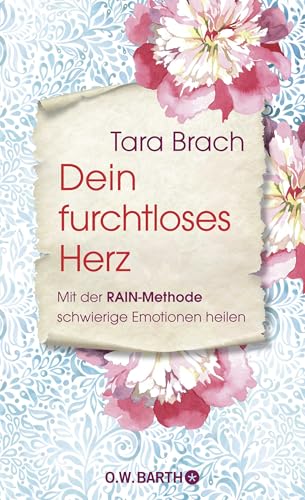 Dein furchtloses Herz: Mit der RAIN-Methode schwierige Emotionen heilen von Barth O.W.