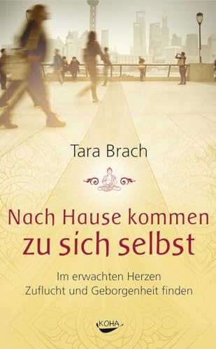 Nach Hause kommen zu sich selbst - Im erwachten Herzen Zuflucht und Geborgenheit finden von Koha-Verlag GmbH