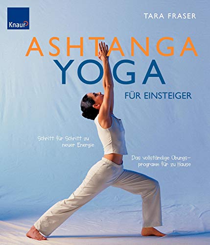Ashtanga Yoga für Einsteiger: Schritt für Schritt zu neuer Energie; Das vollständige Übungsprogramm für zu Hause