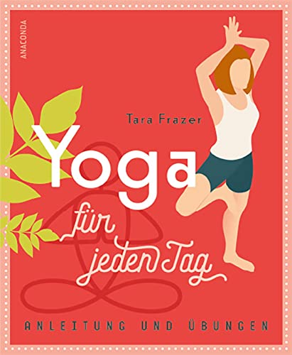 Yoga für jeden Tag: Anleitung und Übungen