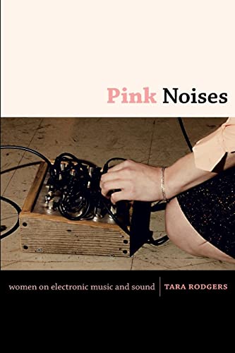 Pink Noises: Women on Electronic Music and Sound von Duke University Press