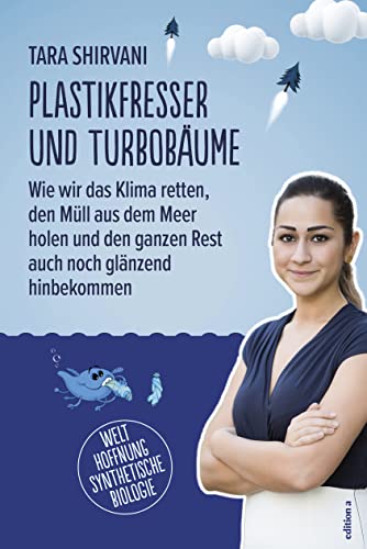Plastikfresser und Turbobäume: Wie wir das Klima retten, den Müll aus dem Meer holen und den ganzen Rest auch noch glänzend hinbekommen Plastikfresser und Turbobäume: Wie wir das Klima retten, den Müll aus dem Meer holen und den ganzen Rest auch noch glänzend hinbekommen von edition a GmbH