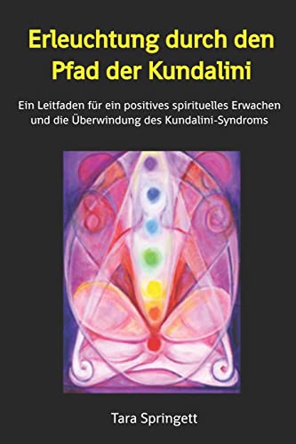 Erleuchtung durch den Pfad der Kundalini: Ein Leitfaden für ein positives spirituelles Erwachen und die Überwindung des Kundalini-Syndroms von CREATESPACE