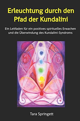 Erleuchtung durch den Pfad der Kundalini: Ein Leitfaden für ein positives spirituelles Erwachen und die Überwindung des Kundalini-Syndroms Erleuchtung durch den Pfad der Kundalini: Ein Leitfaden für ein positives spirituelles Erwachen und die Überwindung des Kundalini-Syndroms