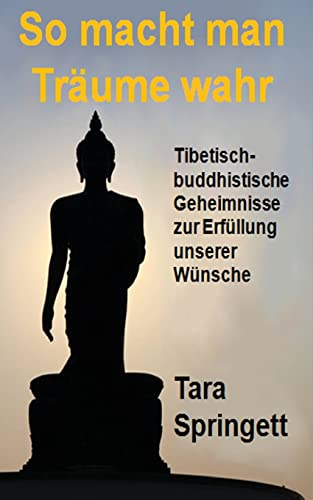 So macht man Träume wahr: Tibetisch-Buddhistische Geheimnisse zur Erfüllung unserer Wünsche von Createspace Independent Publishing Platform