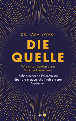 Die Quelle: Wie unser Denken unser Schicksal beeinflusst. Bahnbrechende Erkenntnisse über die erstaunliche Kraft unserer Gedanken von Ariston Verlag