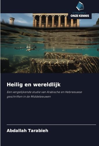 Heilig en wereldlijk: Een vergelijkende studie van Arabische en Hebreeuwse geschriften in de Middeleeuwen von Uitgeverij Onze Kennis