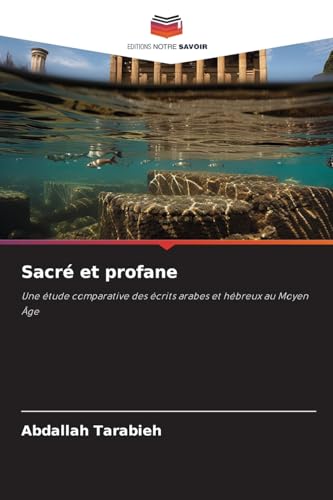 Sacré et profane: Une étude comparative des écrits arabes et hébreux au Moyen Âge von Editions Notre Savoir