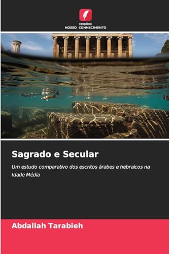 Sagrado e Secular: Um estudo comparativo dos escritos árabes e hebraicos na Idade Média von Edições Nosso Conhecimento