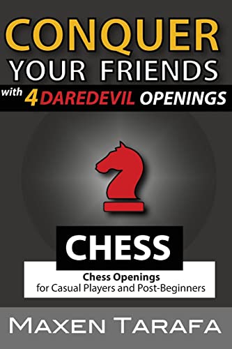 Chess: Conquer your Friends with 4 Daredevil Openings: Chess Openings for Casual Players and Post-Beginners (The Skill Artist's Guide to Chess)