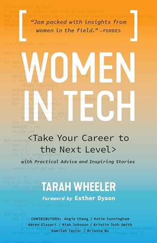 Women in Tech: Take Your Career to the Next Level with Practical Advice and Inspiring Stories Women in Tech: Take Your Career to the Next Level with Practical Advice and Inspiring Stories