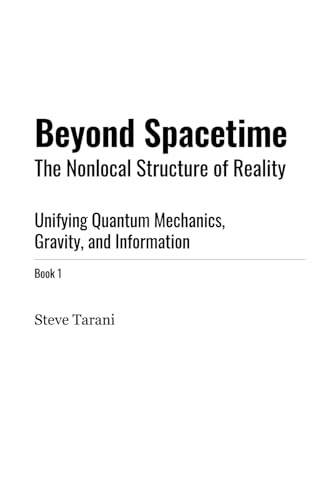 Beyond Spacetime: The Nonlocal Structure of Reality: Unifying Quantum Mechanics, Gravity and Information von Independently published