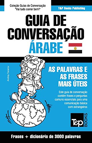 Guia de Conversação Português-Árabe Egípcio e vocabulário temático 3000 palavras (European Portuguese Collection, Band 35)