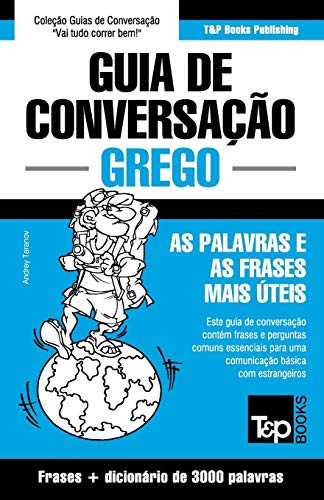 Guia de Conversação Português-Grego e vocabulário temático 3000 palavras (European Portuguese Collection, Band 147)