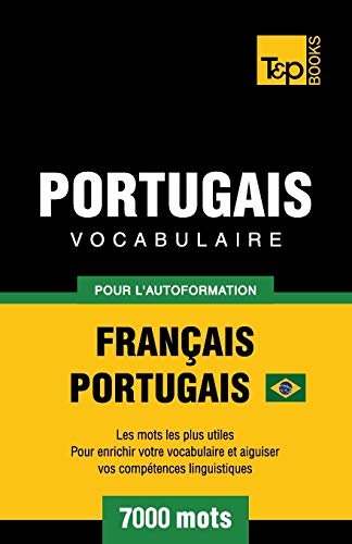 Portugais Vocabulaire - Français-Portugais Brésilien - pour l'autoformation - 7000 mots: Les mots les plus utiles pour enrichir votre vocabulaire et ... linguistiques (French Collection, Band 247)