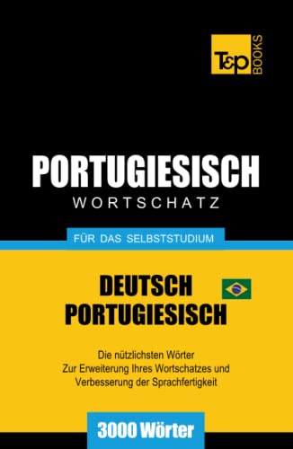 Portugiesisch - Wortschatz - für das Selbststudium - Deutsch-Portugiesisch - 3000 Wörter: Brasilianisch Portugiesisch (German Collection, Band 226)