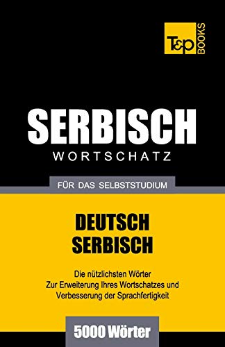 Serbischer Wortschatz für das Selbststudium - 5000 Wörter (German Collection, Band 251) von T&p Books