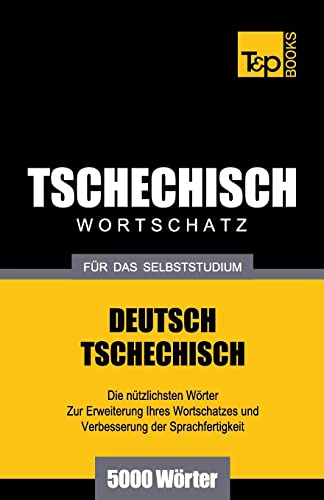 Tschechischer Wortschatz für das Selbststudium - 5000 Wörter (German Collection, Band 277)
