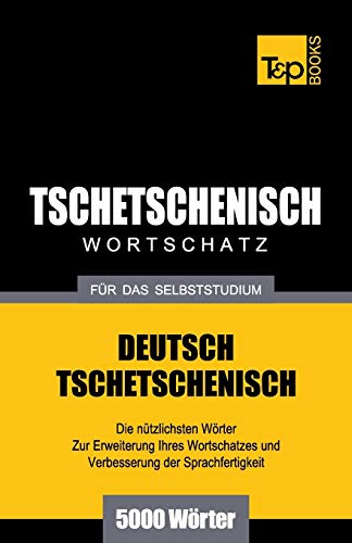 Tschetschenischer Wortschatz für das Selbststudium - 5000 Wörter (German Collection, Band 284)