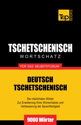 Tschetschenischer Wortschatz für das Selbststudium - 9000 Wörter (German Collection, Band 286)