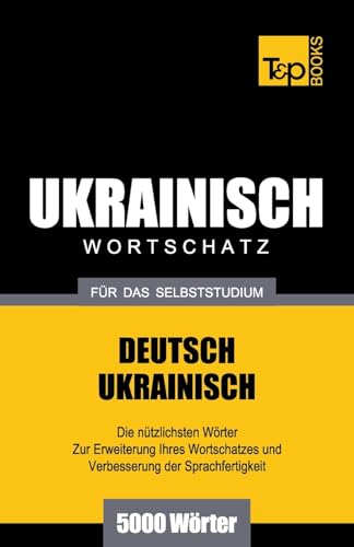 Ukrainischer Wortschatz für das Selbststudium - 5000 Wörter (German Collection, Band 295)